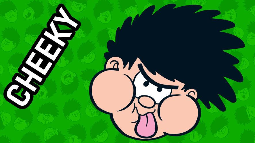 Dennis is feeling cheeky